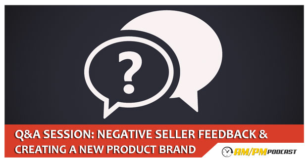 Negative Seller Feedback & Creating a New Private Label Product Brand
