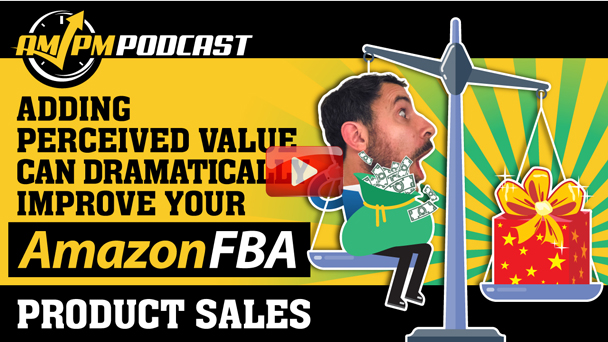 Adding Perceived Value Can Dramatically Improve Your Amazon FBA Product Sales - EP140