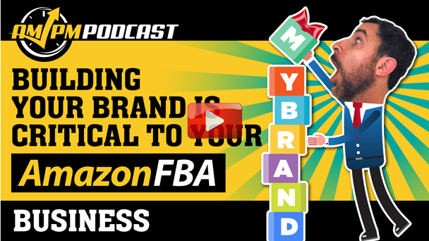 Building Your Brand Is Critical to Your Amazon FBA Business - EP141