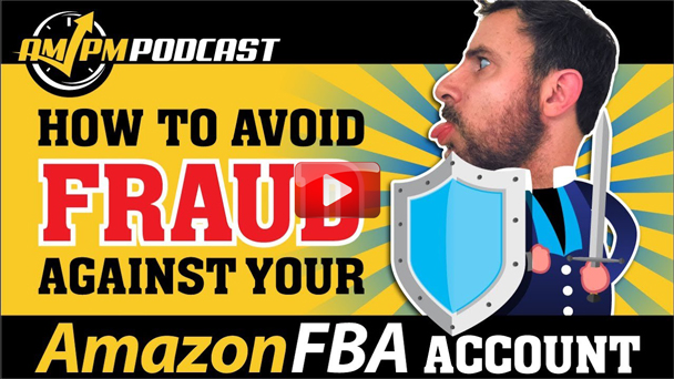 How To Avoid Fraud Against Your Amazon FBA Account – AMPM Podcast EP138