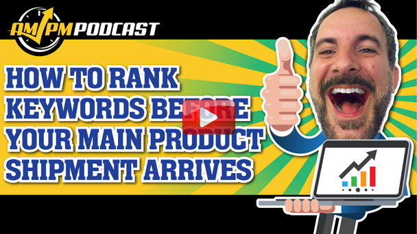 How to Rank Keywords Before Your Main Product Shipment Arrives – AMPM Podcast 146