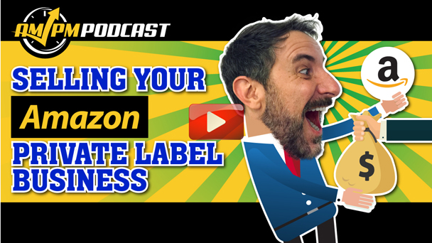 Selling Your Amazon Private Label Business and Starting a New Brand - AMPM PODCAST EP151