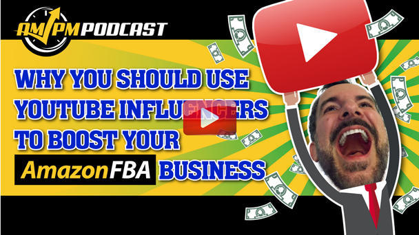 Why You Should Use YouTube Influencers to Boost Your Amazon FBA Business - AMPM PODCAST EP152