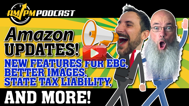 Amazon Updates This Week! New Features for EBC, State Tax Liability, and More! - AMPM PODCAST EP 157