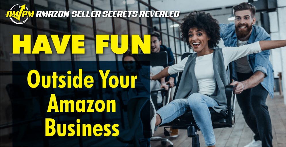 amazon business, Work–life balance, Amazon FBA Business, amazon individual seller, amazon seller secrets revealed, ampm podcast