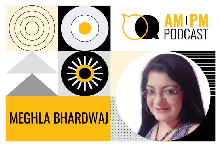 AMPM Podcast Episode 322 with Meghla Bhardwaj